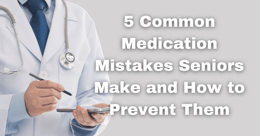 5 Common Medication Mistakes Seniors Make and How to Prevent Them