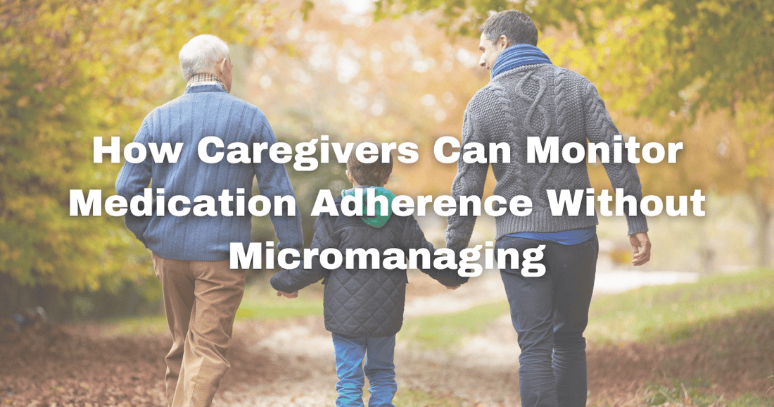 How Caregivers Can Monitor Medication Adherence Without Micromanaging - Nudge Health