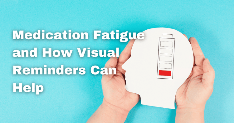 Medication Fatigue and How Visual Reminders Can Help