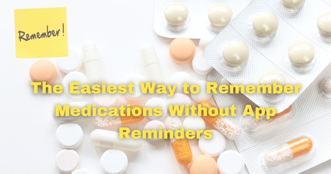 The Easiest Way to Remember Medications Without App Reminders